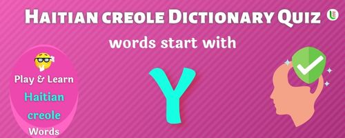 Haitian creole Dictionary quiz - Words start with Y