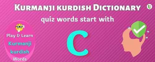 Kurmanji kurdish Dictionary quiz - Words start with C