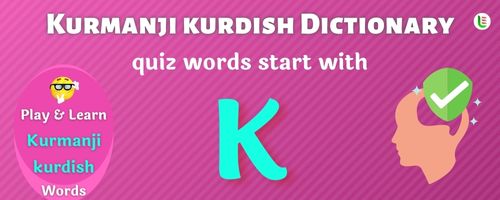 Kurmanji kurdish Dictionary quiz - Words start with K