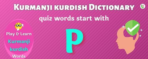 Kurmanji kurdish Dictionary quiz - Words start with P