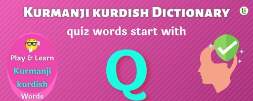 Kurmanji kurdish Dictionary quiz - Words start with Q