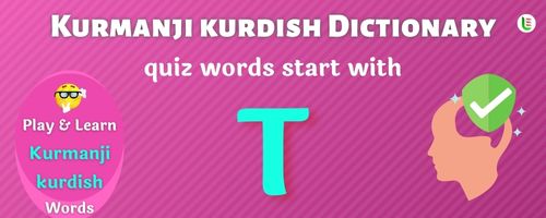 Kurmanji kurdish Dictionary quiz - Words start with T