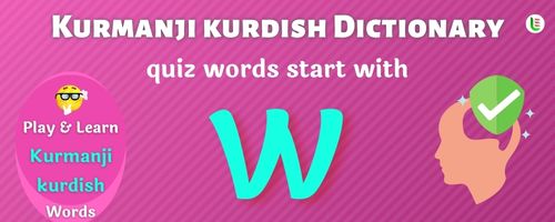 Kurmanji kurdish Dictionary quiz - Words start with W