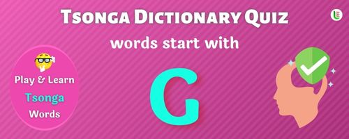 Tsonga Dictionary quiz - Words start with G